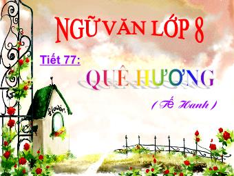 Bài giảng Ngữ văn Lớp 8 - Đọc văn Tiết 77: Quê hương (Tế Hanh)