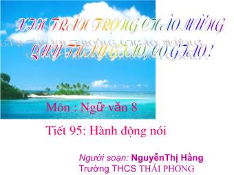 Bài giảng Ngữ văn Khối 8 - Ngữ pháp Tiết 95: Hành động nói - Nguyễn Thị Hằng