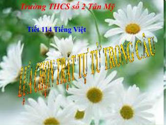 Bài giảng Ngữ văn Khối 8 - Tiết 114: Tiếng Việt Lựa chọn trật tự từ trong câu - Trường THCS số 2 Tân Mỹ