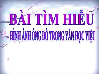 Bài giảng Ngữ văn Khối 8 - Tìm hiểu hình ảnh ông đồ trong Văn học Việt Nam