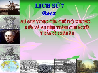 Bài giảng Lịch sử Khối 7 - Bài 2: Sự suy vong của chế độ phong kiến và sự hình thành chủ nghĩa tư bản ở Châu Âu