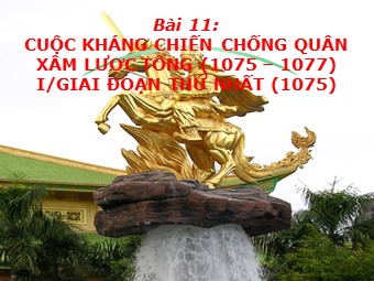 Bài giảng Lịch sử Lớp 7 - Bài 11: Cuộc kháng chiến chống quân xâm lược Tống (1075-1077)