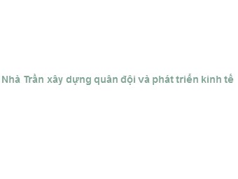 Bài giảng Lịch sử Lớp 7 - Bài 13: Nhà Trần xây dựng quân đội và phát triển kinh tế (Bản hay)