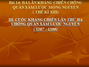 Bài giảng Lịch sử Lớp 7 - Bài 14: Ba lần kháng chiến chống quân xâm lược Mông Nguyên Thế kỉ XIII (Bản chuẩn kiến thức)