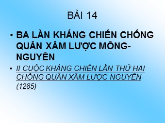 Bài giảng Lịch sử Lớp 7 - Bài 14: Ba lần kháng chiến chống quân xâm lược Mông Nguyên Thế kỉ XIII (Bản chuẩn kĩ năng)