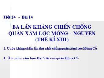 Bài giảng Lịch sử Lớp 7 - Bài 14, Phần 2: Ba lần kháng chiến chống quân xâm lược Mông Nguyên Thế kỉ XIII (Chuẩn kỹ năng)