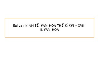 Bài giảng Lịch sử Lớp 7 - Bài 23: Kinh tế, văn hóa thế kỉ XVI-XVIII