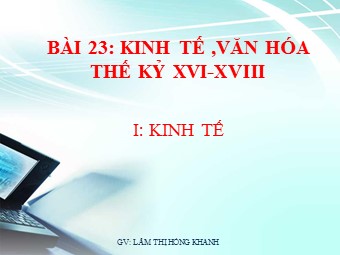 Bài giảng Lịch sử Lớp 7 - Bài 23: Kinh tế, văn hóa thế kỷ XVI-XVIII - Lâm Thị Hồng Khanh