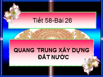 Bài giảng Lịch sử Lớp 7 - Bài 26: Quang Trung xây dựng đất nước