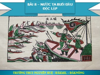 Bài giảng Lịch sử Lớp 7 - Tiết 11, Bài 8: Nước ta buổi đầu độc lập - Trường THCS Nguyễn Huệ