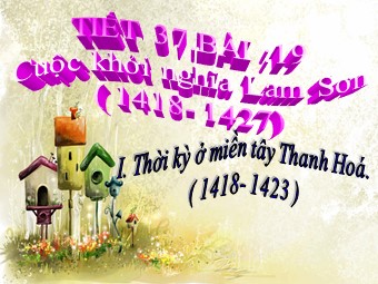 Bài giảng môn Lịch sử Khối 7 - Tiết 37, Bài 19: Cuộc khởi nghĩa Lam Sơn (1418-1427)