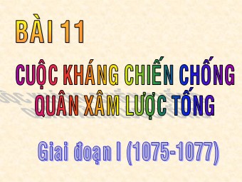 Bài giảng môn Lịch sử Lớp 7 - Bài 11: Cuộc kháng chiến chống quân xâm lược Tống (1075-1077)