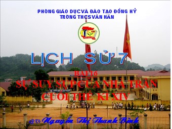 Bài giảng môn Lịch sử Lớp 7 - Bài 16: Sự suy sụp của nhà Trần cuối thế kỷ XIV - Nguyễn Thị Thanh Bình