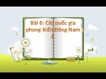 Bài giảng môn Lịch sử Lớp 7 - Bài 6: Các quốc gia phong kiến Đông Nam Á