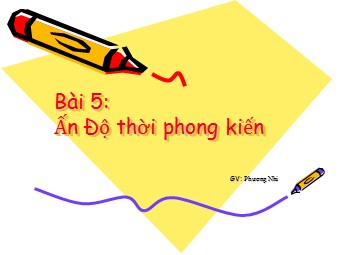 Bài giảng môn Lịch sử Lớp 7 - Tiết 6, Bài 5: Ấn Độ thời phong kiến - Phương Nhi