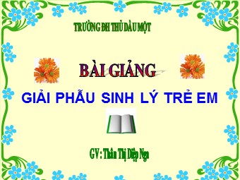 Bài giảng Giải phẫu sinh lý trẻ em - Thân Thị Diệp Nga