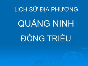 Bài giảng Lịch sử địa phương Lớp 7 - Quảng Ninh Đông Triều