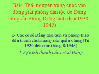 Bài giảng Lịch sử địa phương - Thái Nguyên trong cuộc vận động giải phóng dân tộc do ĐCS Đông Dương lãnh đạo (1930-1945)