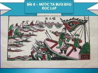 Bài giảng Lịch sử Khối 7 - Bài 8: Nước ta buổi đầu độc lập (Bản hay)