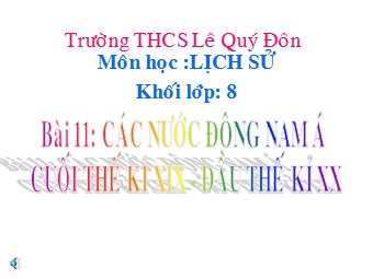 Bài giảng Lịch sử Khối 8 - Bài 11: Các nước Đông Nam Á cuối thế kỉ XIX đầu thế kỉ XX - Trường THCS Lê Quý Đôn