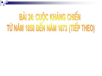 Bài giảng Lịch sử Khối 8 - Bài 24: Cuộc kháng chiến từ năm 1858 đến năm 1873 (Tiếp theo)