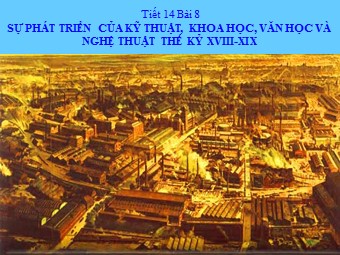 Bài giảng Lịch sử Khối 8 - Tiết 14, Bài 8: Sự phát triển của kỹ thuật, khoa học, văn học và nghệ thuật thế kỷ XVIII-XIX