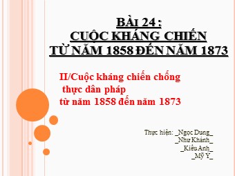 Bài giảng Lịch sử Lớp 8 - Bài 24: Cuộc kháng chiến từ năm 1858 đến năm 1873 - Ngọc Dung