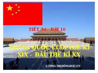 Bài giảng Lịch sử Lớp 8 - Tiết 15, Bài 10: Trung Quốc cuối thế kỉ XIX đầu thế kỉ XX - Lương Thị Hồng Huệ