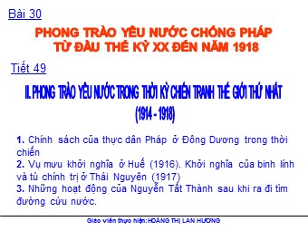 Bài giảng Lịch sử Lớp 8 - Tiết 49, Bài 30: Phong trào yêu nước chống pháp từ đầu thế kỷ XX đến năm 1918 - Hoàng Thị Lan Hương