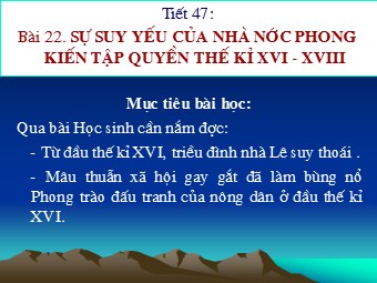 Bài giảng môn học Lịch sử Lớp 7 - Tiết 47, Bài 22: Sự suy yếu của nhà nước phong kiến tập quyền (Thế kỉ XVI - XVIII)