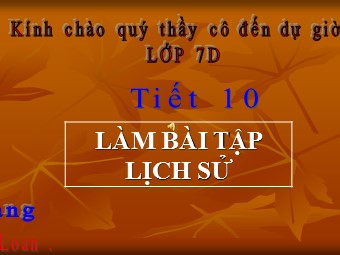 Bài giảng môn Lịch sử Lớp 7 - Tiết 10: Làm bài tập lịch sử - Nguyễn Thị Thu Trang