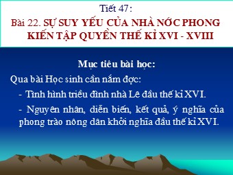 Bài giảng môn Lịch sử Lớp 7 - Tiết 47, Bài 22: Sự suy yếu của nhà nước phong kiến tập quyền (Thế kỉ XVI - XVIII)