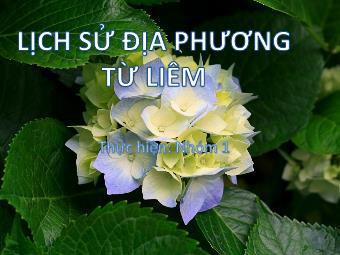 Bài thuyết trình Lịch sử địa phương Lớp 7 - Từ Liêm