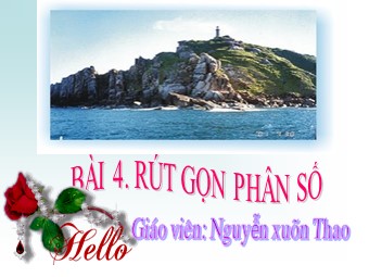 Bài giảng Đại số Lớp 6 - Chương 3 - Bài 4: Rút gọn phân số - Nguyễn Xuân Thảo