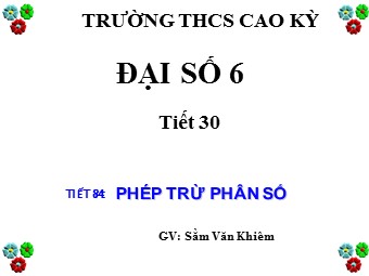 Bài giảng Đại số Lớp 6 - Chương 3 - Bài 9: Phép trừ phân số - Sằm Văn Khiêm