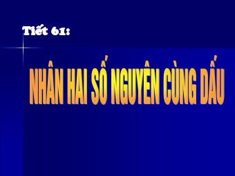 Bài giảng môn Đại số Lớp 6 - Chương 2 - Bài 11: Nhân hai số nguyên cùng dấu (Chuẩn kĩ năng)