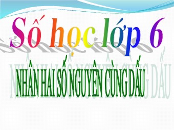 Bài giảng môn Đại số Lớp 6 - Chương 2 - Bài 11: Nhân hai số nguyên cùng dấu (Chuẩn kiến thức)