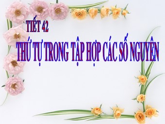 Bài giảng môn Đại số Lớp 6 - Chương 2 - Bài 3: Thứ tự trong tập hợp các số nguyên (Bản đẹp)