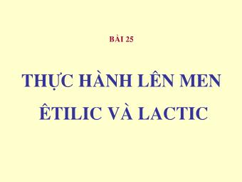 Bài giảng Sinh học Lớp 10 - Bài 25: Thực hành lên men Êtilic và Lactic
