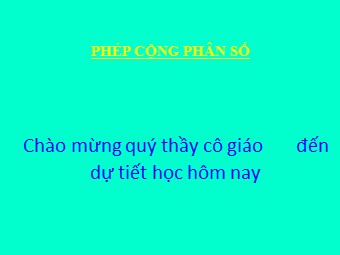 Bài giảng Đại số Khối 6 - Chương 3 - Bài 7: Phép cộng phân số (Chuẩn kiến thức)