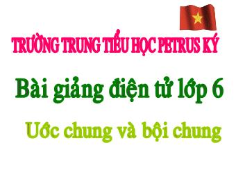 Bài giảng Đại số Lớp 6 - Chương 1 - Bài 16: Ước chung và bội chung - Trường THCS Petrus ký