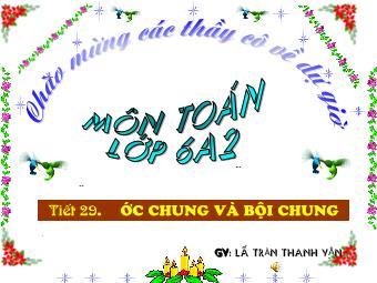 Bài giảng Đại số Lớp 6 - Chương 1 - Bài 16: Ước chung và bội chung - Lê Trần Thanh Vân