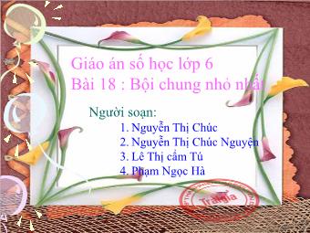 Bài giảng Đại số Lớp 6 - Chương 1 - Bài 18: Bội chung nhỏ nhất - Nguyễn Thị Chúc