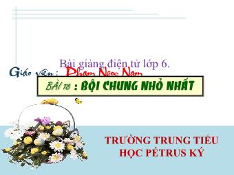 Bài giảng Đại số Lớp 6 - Chương 1 - Bài 18: Bội chung nhỏ nhất - Phạm Ngọc Nam