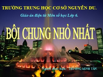 Bài giảng Đại số Lớp 6 - Chương 1 - Bài 18: Bội chung nhỏ nhất - Trương Minh Tân