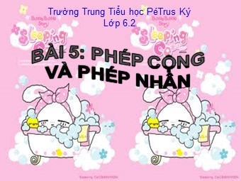 Bài giảng Đại số Lớp 6 - Chương 1 - Bài 5: Phép cộng và phép nhân - Trường THCS PéTrus Ký