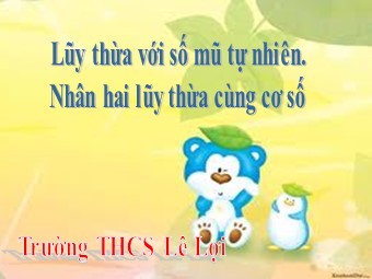 Bài giảng Đại số Lớp 6 - Chương 1 - Bài 7: Luỹ thừa với số mũ tự nhiên. Nhân hai luỹ thừa cùng cơ số - Trường THCS Lê Lợi