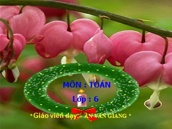 Bài giảng Đại số Lớp 6 - Chương 3 - Bài 10: Phép nhân phân số - Ân Văn Giang