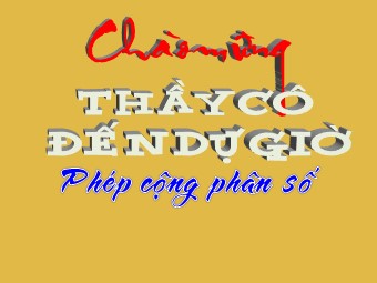 Bài giảng Đại số Lớp 6 - Chương 3 - Bài 7: Phép cộng phân số (Bản chuẩn kiến thức)