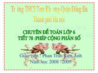 Bài giảng Đại số Lớp 6 - Chương 3 - Tiết 78, Bài 7: Phép cộng phân số - Phan Trần Kim Anh